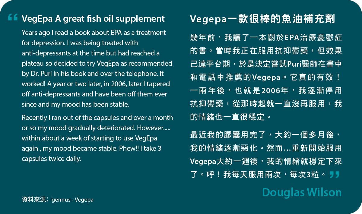 Vegepa一款很棒的魚油補充劑。幾年前，我讀了一本關於EPA治療憂鬱症的書。當時我正在服用抗抑鬱藥，但效果已達平台期，於是決定嘗試Puri醫師在書中和電話中推薦的Vegepa。它真的有效！一兩年後，也就是2006年，我逐漸停用抗抑鬱藥，從那時起就一直沒再服用，我的情緒也一直很穩定。最近我的膠囊用完了，大約一個多月後，我的情緒逐漸惡化。然而…重新開始服用Vegepa大約一週後，我的情緒就穩定下來了。呼！我每天服用兩次，每次3粒。